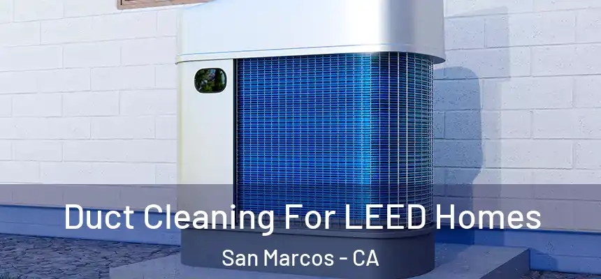  Duct Cleaning For LEED Homes San Marcos - CA