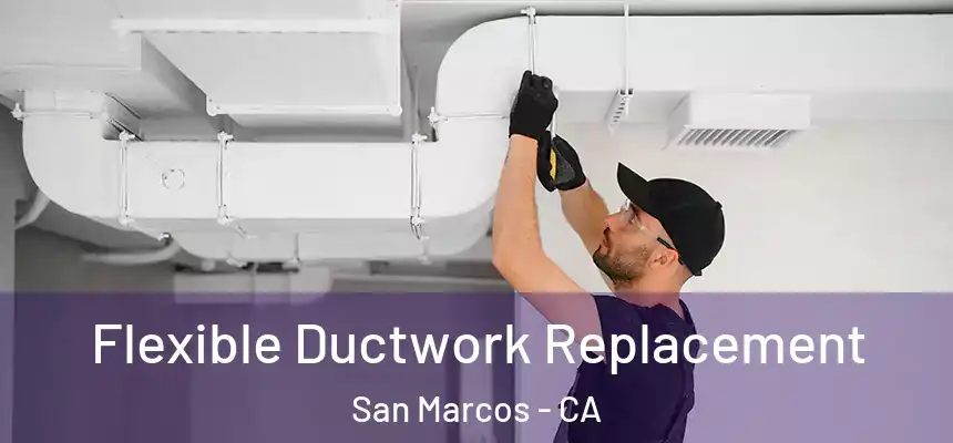 Flexible Ductwork Replacement San Marcos - CA